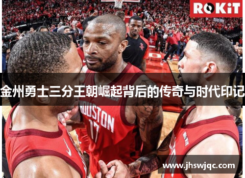 金州勇士三分王朝崛起背后的传奇与时代印记 金州勇士三分王朝崛起背后的传奇与时代印记