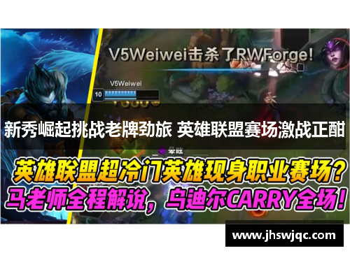 新秀崛起挑战老牌劲旅 英雄联盟赛场激战正酣 新秀崛起挑战老牌劲旅 英雄联盟赛场激战正酣
