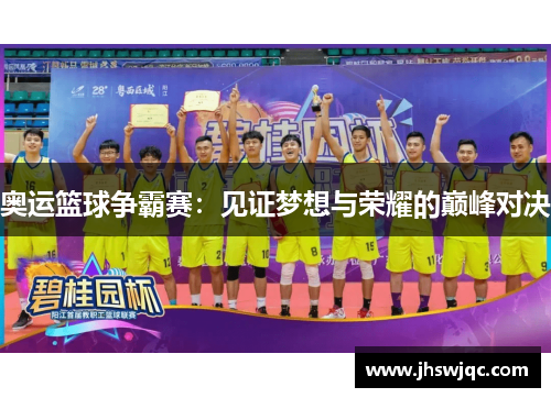 奥运篮球争霸赛:见证梦想与荣耀的巅峰对决 奥运篮球争霸赛:见证梦想与荣耀的巅峰对决